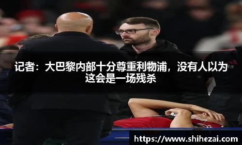 记者：大巴黎内部十分尊重利物浦，没有人以为这会是一场残杀